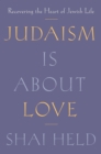Image for Judaism Is About Love : Recovering the Heart of Jewish Life