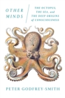 Image for Other minds  : the octopus, the sea, and the deep origins of consciousness