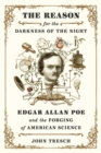 Image for The Reason for the Darkness of the Night : Edgar Allan Poe and the Forging of American Science