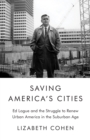 Image for Saving America&#39;s Cities : Ed Logue and the Struggle to Renew Urban America in the Suburban Age