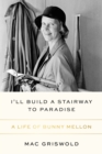 Image for I&#39;ll Build a Stairway to Paradise : A Life of Bunny Mellon