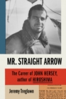 Image for Mr. Straight Arrow : The Career of John Hersey, Author of Hiroshima