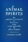 Image for Animal spirits  : the American pursuit of vitality from camp meeting to Wall Street