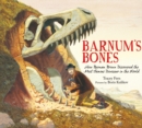 Image for Barnum&#39;s Bones : How Barnum Brown Discovered the Most Famous Dinosaur in the World
