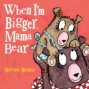 Image for When I&#39;m bigger, Mama Bear