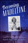 Image for Becoming Madeleine: A Biography of the Author of A Wrinkle in Time by Her Granddaughters