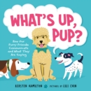 Image for What&#39;s up, pup?  : how our furry friends communicate and what they are saying