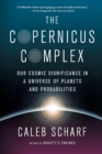 Image for The Copernicus Complex : Our Cosmic Significance in a Universe of Planets and Probabilities