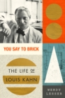 Image for You say to brick  : the life of Louis Kahn