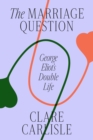 Image for The Marriage Question : George Eliot&#39;s Double Life