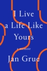 Image for I Live a Life Like Yours : A Memoir