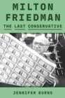 Image for Milton Friedman: The Last Conservative