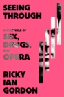 Image for Seeing Through : A Chronicle of Sex, Drugs, and Opera