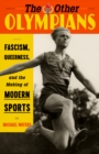 Image for The Other Olympians : Fascism, Queerness, and the Making of Modern Sports