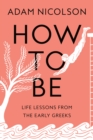 Image for How to Be : Life Lessons from the Early Greeks
