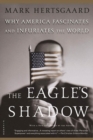 Image for The Eagle&#39;s Shadow: Why America Fascinates and Infuriates the World