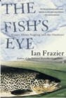 Image for The Fish&#39;s Eye: Essays About Angling and the Outdoors.