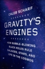 Image for Gravity&#39;s engines: how bubble-blowing black holes rule galaxies, stars, and life in the cosmos