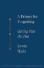 Image for Primer for Forgetting: Getting Past the Past