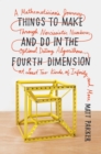 Image for Things to make and do in the fourth dimension: a mathematician&#39;s journey through narcissistic numbers, optimal dating algorithms, at least two kinds of infinity, and more