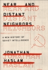 Image for Near and distant neighbors: a new history of Soviet intelligence