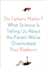 Image for Do fathers matter?: what science is telling us about the parent we&#39;ve overlooked