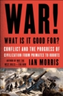 Image for War! What is it good for?: conflict and the progress of civilization from primates to robots