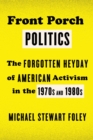 Image for Front Porch Politics: The Forgotten Heyday of American Activism in the 1970s and 1980s