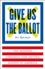 Image for Give us the ballot: the modern struggle for voting rights in America