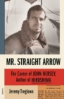Image for Mr. Straight Arrow: The Career of John Hersey, Author of Hiroshima