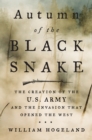 Image for Autumn of the Black Snake: the creation of the U.S. Army and the invasion that opened the West