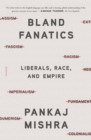 Image for Bland Fanatics: Liberals, Race, and Empire