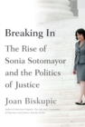 Image for Breaking In: The Rise of Sonia Sotomayor and the Politics of Justice