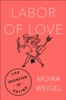 Image for Labor of love: the invention of dating