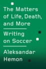Image for Matters of Life, Death, and More: Writing on Soccer