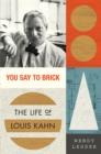 Image for You Say to Brick: The Life of Louis Kahn