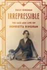 Image for Irrepressible: the Jazz Age life of Henrietta Bingham