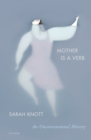 Image for Mother Is a Verb: An Unconventional History
