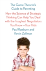 Image for Game Theorist&#39;s Guide to Parenting: How the Science of Strategic Thinking Can Help You Deal with the Toughest Negotiators You Know--Your Kids