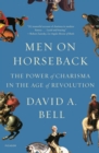Image for Men on Horseback: The Power of Charisma in the Age of Revolution