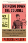 Image for Bringing Down the Colonel: A Sex Scandal of the Gilded Age, and the &quot;powerless&quot; Woman Who Took On Washington