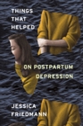 Image for Things That Helped: On Postpartum Depression