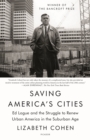 Image for Saving America&#39;s Cities: Ed Logue and the Struggle to Renew Urban America in the Suburban Age
