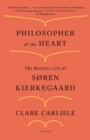 Image for Philosopher of the heart: the restless life of S²ren Kierkegaard
