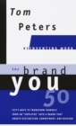 Image for The brand you 50  : or, Fifty ways to transform yourself from an &quot;employee&quot; into a brand that shouts distinction, commitment, and passion!