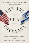 Image for The arc of a covenant  : the United States, Israel, and the fate of the Jewish people