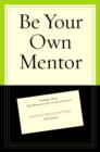 Image for Be Your Own Mentor: Strategies from Top Women on the Secrets of Success