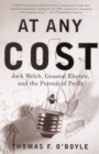 Image for At any cost  : Jack Welch, General Electric, and the pursuit of profit