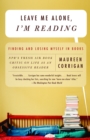 Image for Leave Me Alone, I&#39;m Reading : Finding and Losing Myself in Books