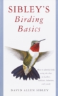 Image for Sibley&#39;s Birding Basics : How to Identify Birds, Using the Clues in Feathers, Habitats, Behaviors, and Sounds